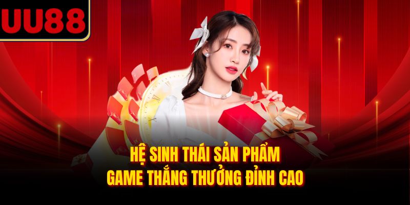 Hệ sinh thái sản phẩm game thắng thưởng đỉnh cao