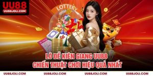 Lô Đề Kiên Giang Uu88 – Chiến Thuật Chơi Hiệu Quả Nhất